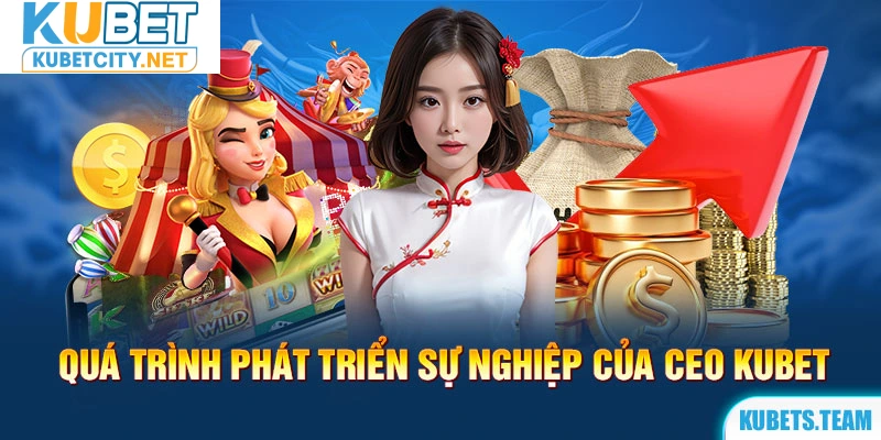 Quá trình phát triển sự nghiệp của CEO Kubet