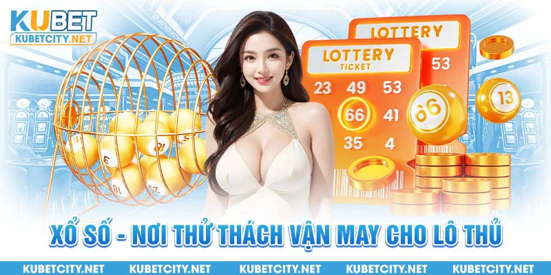 Xổ số - Nơi thử thách vận may cho lô thủ