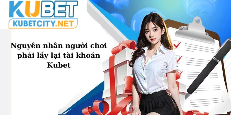 Cần lấy lại tài khoản Kubet khi đã vi phạm điều kiện điều khoản hội viên