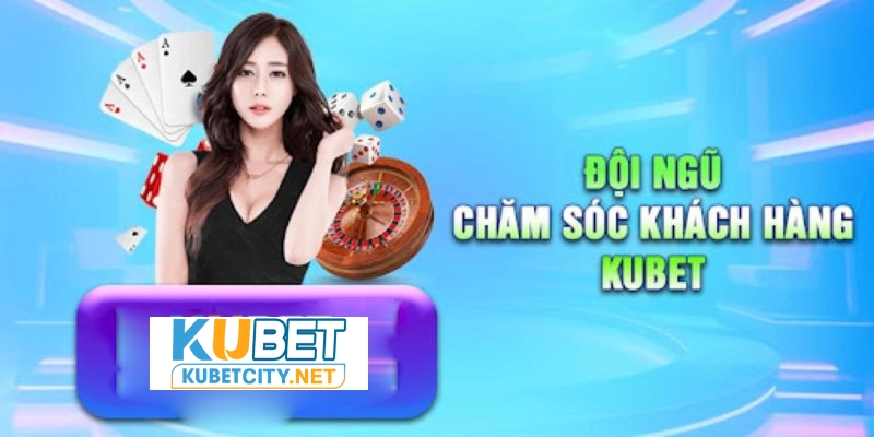 Các điểm nổi bật của CSKH Kubet