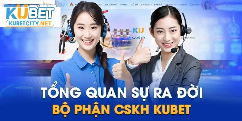 CSKH Kubet là bộ phận hỗ trợ tận tâm của nhà cái