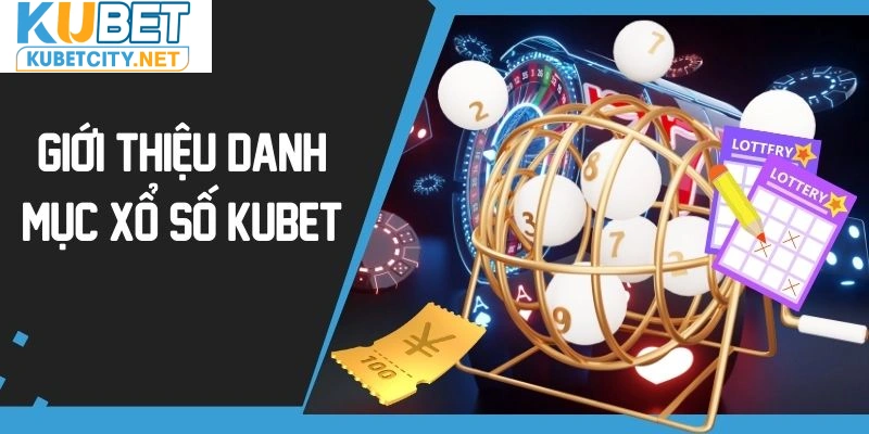 Giới thiệu danh mục xổ số Kubet