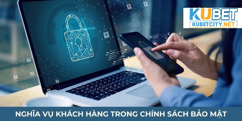 Nghĩa vụ của khách hàng trong vấn đề bảo mật Kubet