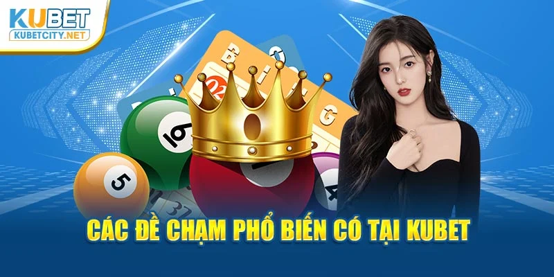 Các đề chạm phổ biến có tại Kubet