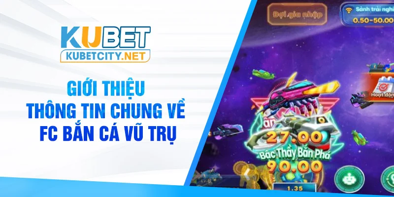 Giới thiệu thông tin chung về FC bắn cá vũ trụ