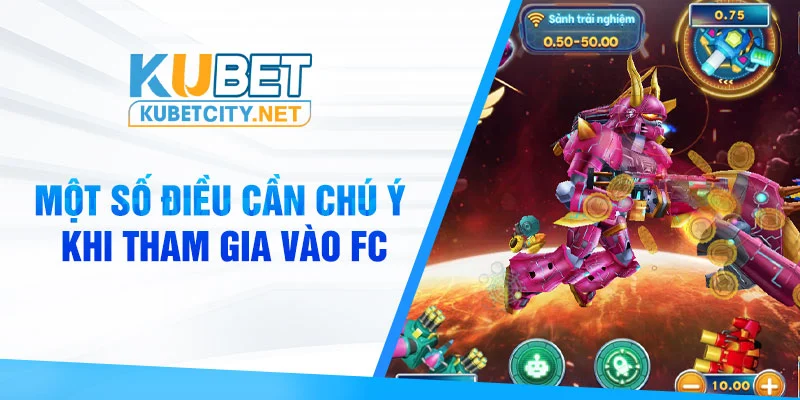 Một số điều cần chú ý khi tham gia vào FC bắn cá vũ trụ Kubet