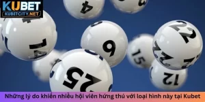 Những lý do khiến nhiều hội viên hứng thú với loại hình này tại kubet